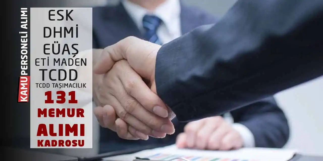 ESK DHMİ EÜAŞ Eti Maden TCDD ve Taşımacılık’a 131 Memur Alımı Kadrosu