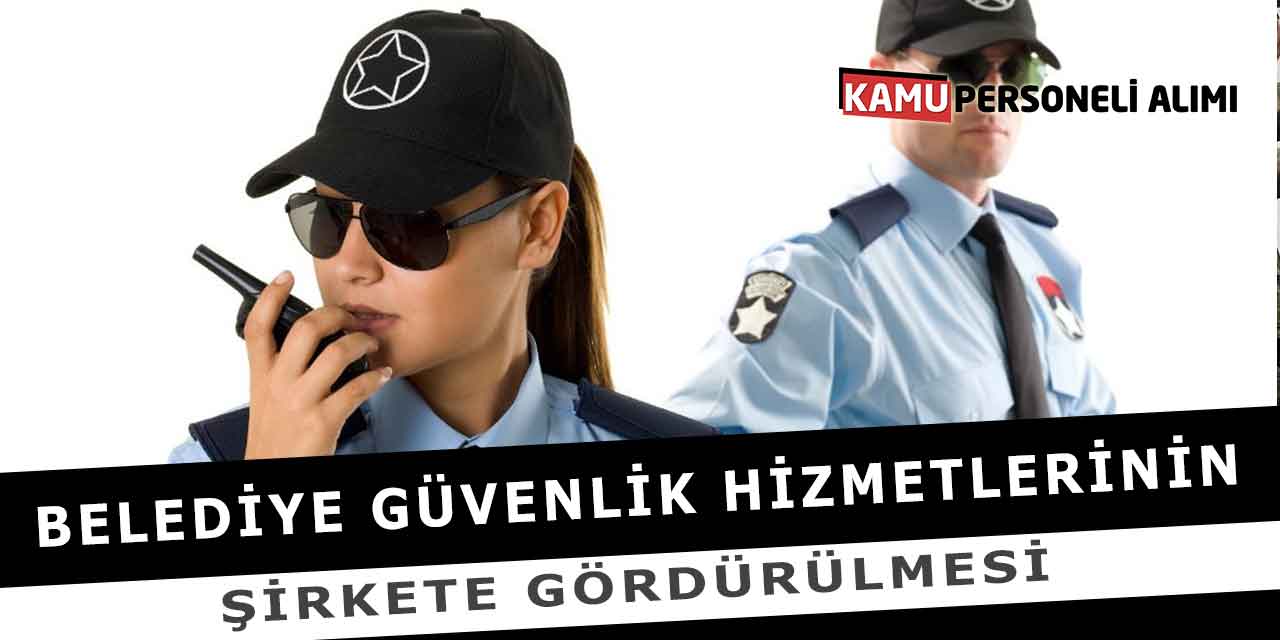 Belediye Güvenlik Hizmetlerinin Şirkete Gördürülmesi