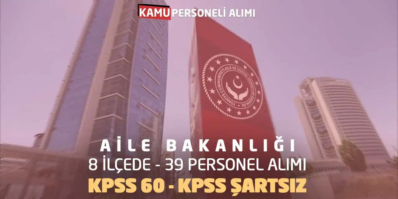 Aile Bakanlığı 8 İlçede 39 Personel Alımı: KPSS 60-KPSS Şartsız