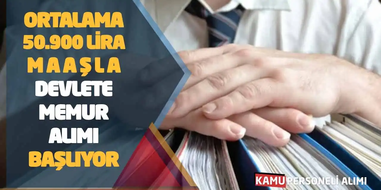 Ortalama 50.900 Lira Maaşla Devlete Memur Alımı Başlıyor