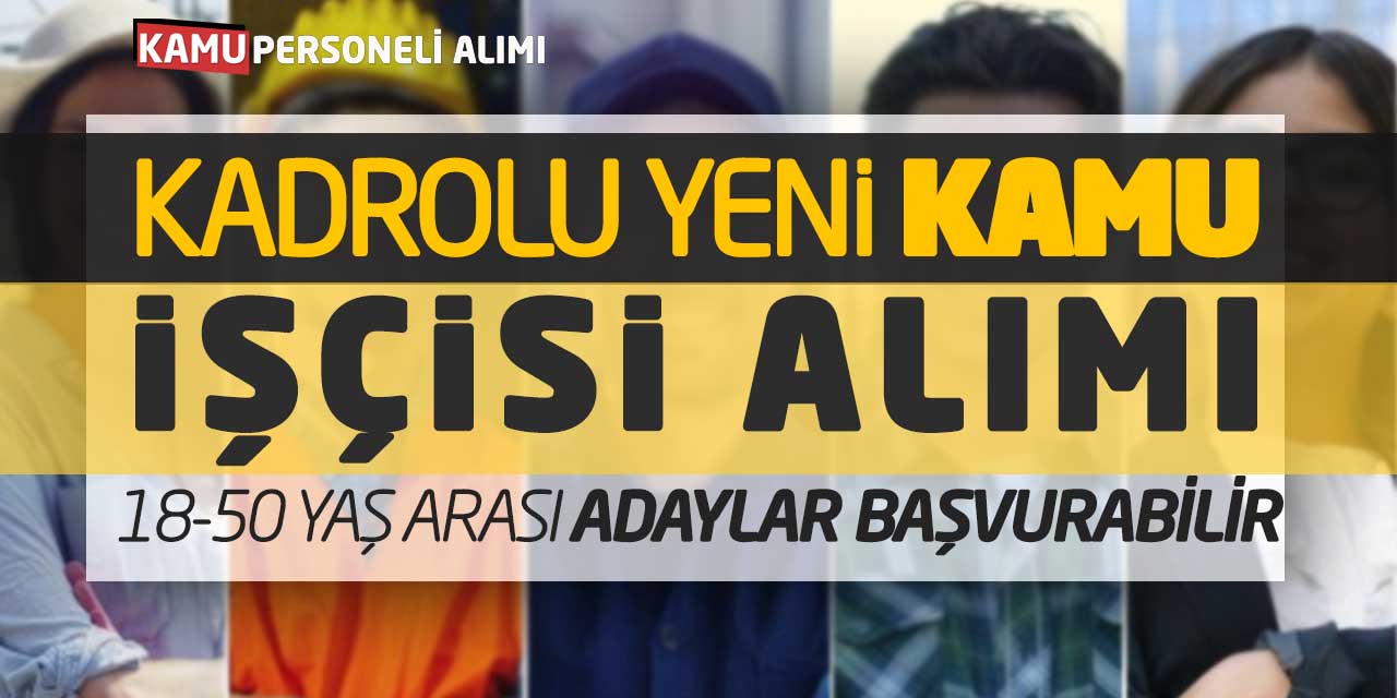 Kadrolu Yeni Kamu İşçisi Alımı! 18-50 Yaş Arası Adaylar Başvurabilir