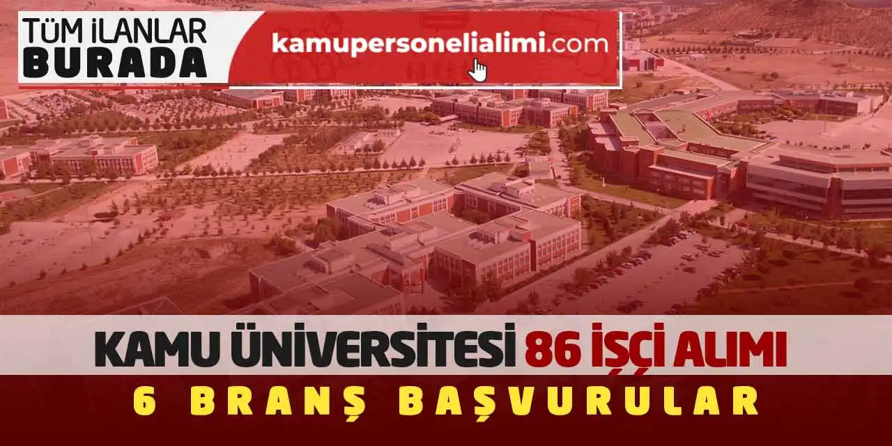 Kamu Üniversitesi 86 İşçi Alımı Yapacak! 6 Branş Başvurular