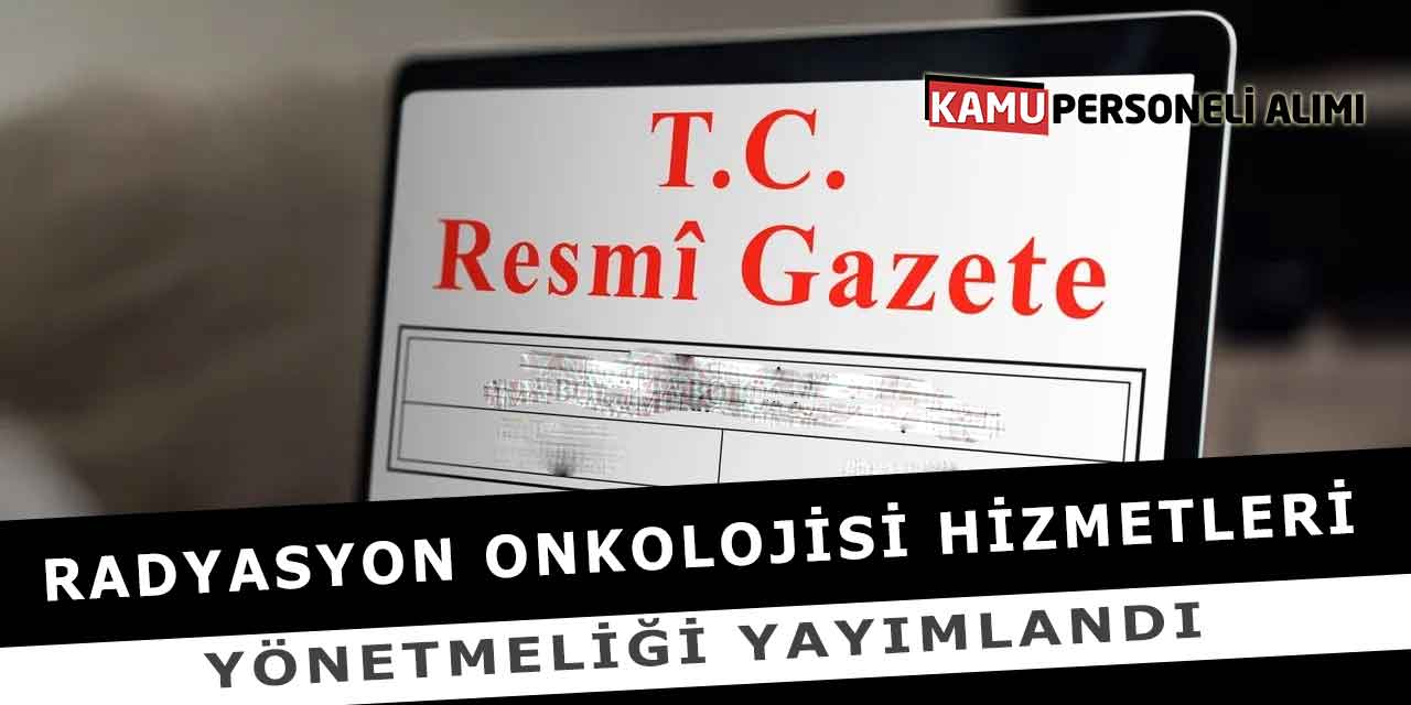 Radyasyon Onkolojisi Hizmetleri Yönetmeliği Yayımlandı