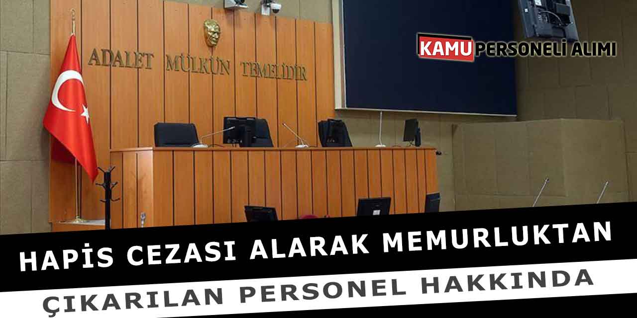 Hapis Cezası Alarak Memurluktan Çıkarılan Personel Hakkında