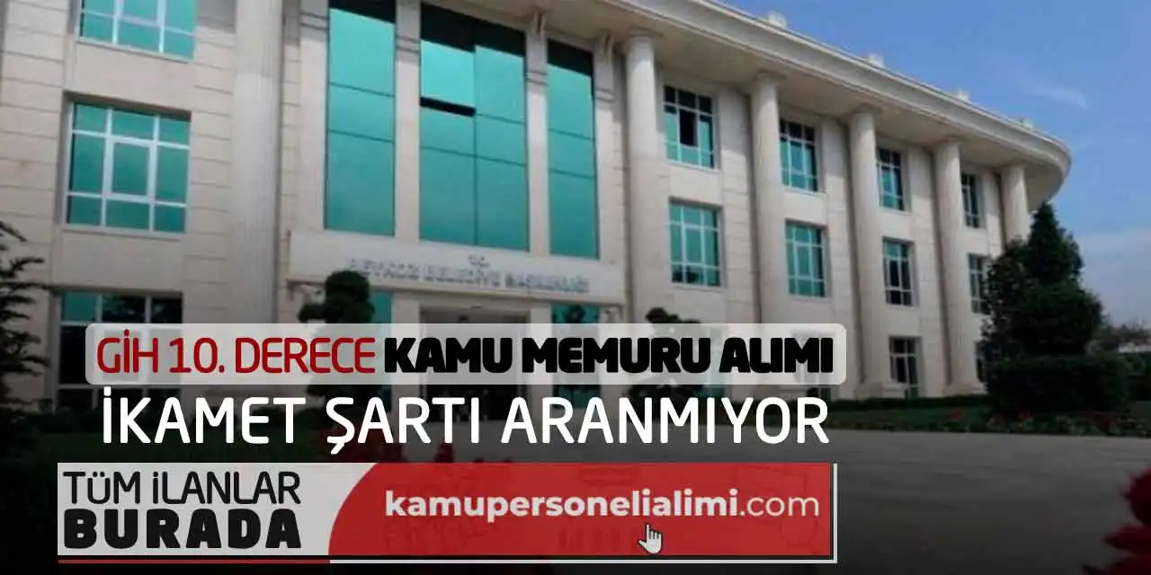 GİH 10. Derece Kamu Memuru Alımı: İkamet Şartı Aranmıyor