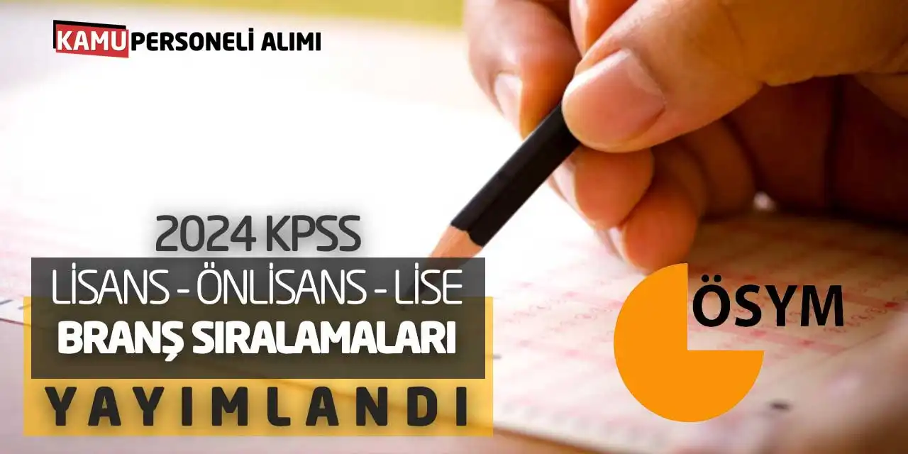 2024 KPSS Lisans-Önlisans-Lise Güncel Branş Sıralamaları Yayımlandı