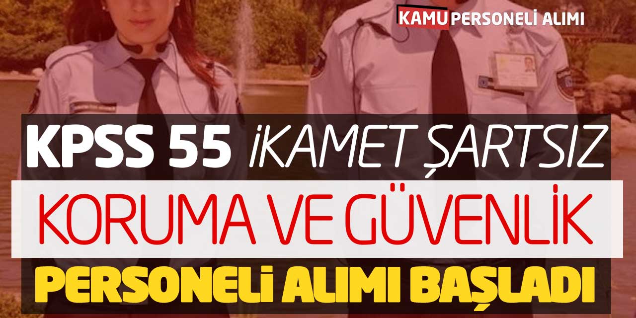 KPSS 55 Koruma Güvenlik Personeli Alımı Bugün Başladı! İkamet Şartsız