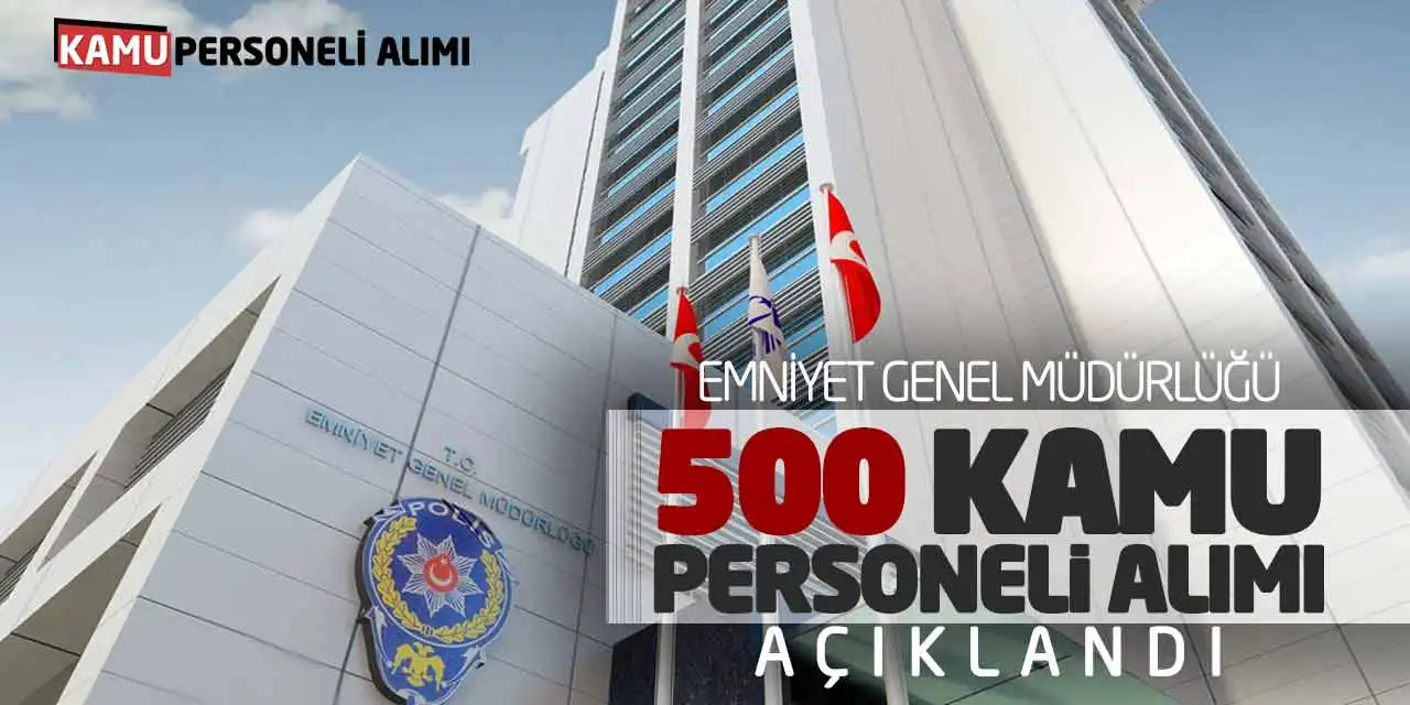 Emniyet Genel Müdürlüğü 500 Kamu Personeli Alımı Açıklandı