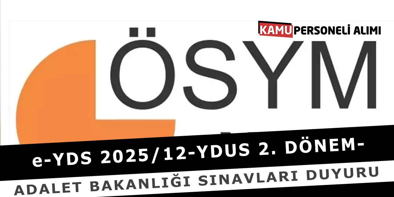 e-YDS 2025/12-YDUS 2. Dönem-Adalet Bakanlığı Sınavları Duyuru