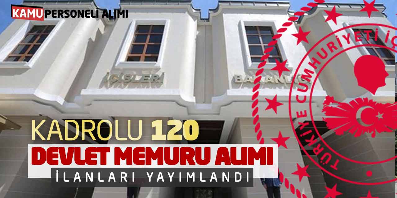 İçişleri Bakanlığı Kadrolu 120 Devlet Memuru Alımı İlanları Yayımlandı