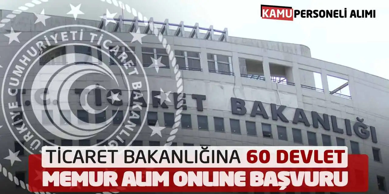 Ticaret Bakanlığına 60 Devlet Memur Alım Online Başvuruları
