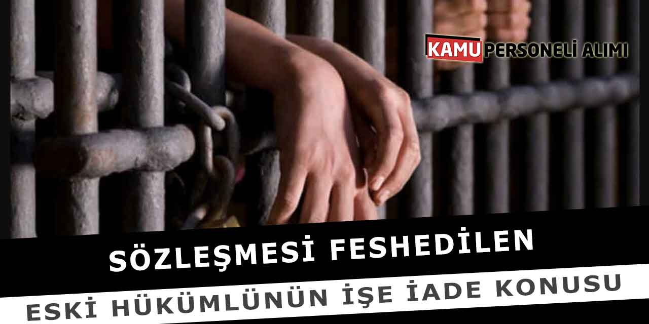 Sözleşmesi Feshedilen Eski Hükümlünün İşe İade Konusu