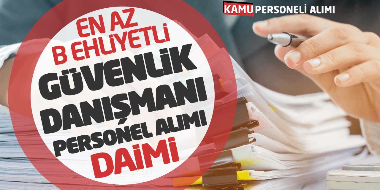 En Az B Ehliyetli Güvenlik Danışmanı Personel Alımı Yapılacak! Daimi