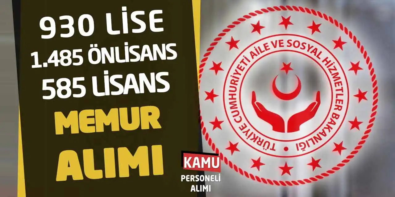 930 Lise - 1485 Önlisans - 585 Lisans Memur Alımı! Aile Bakanlığı