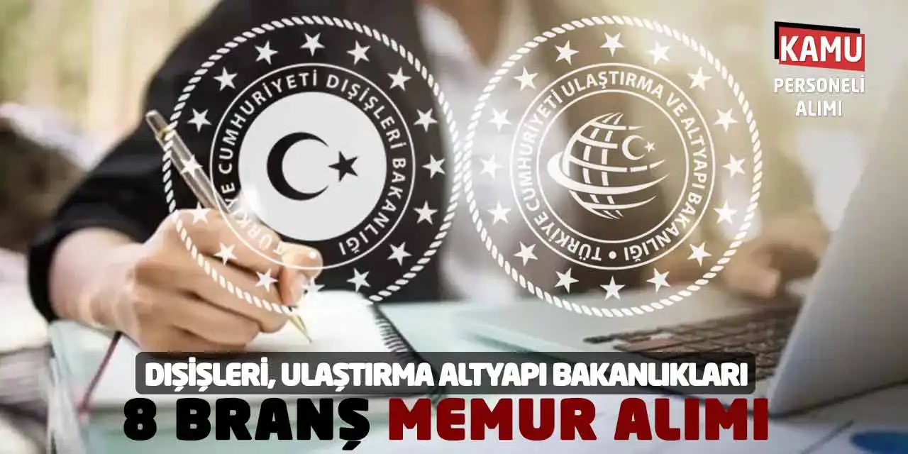 Dışişleri, Ulaştırma Altyapı Bakanlıkları 8 Branş Memur Alımı