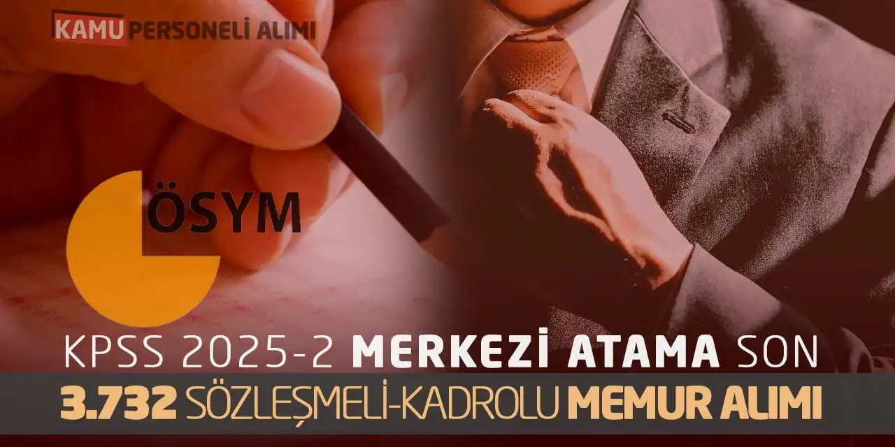 KPSS 2025-2 Merkezi Atama Son: 3.732 Sözleşmeli-Kadrolu Memur Alımı