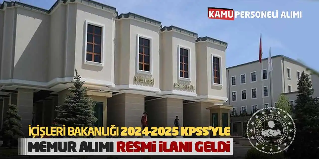 İçişleri Bakanlığı 2024-2025 KPSS’yle Memur Alımı Resmi İlanı Geldi