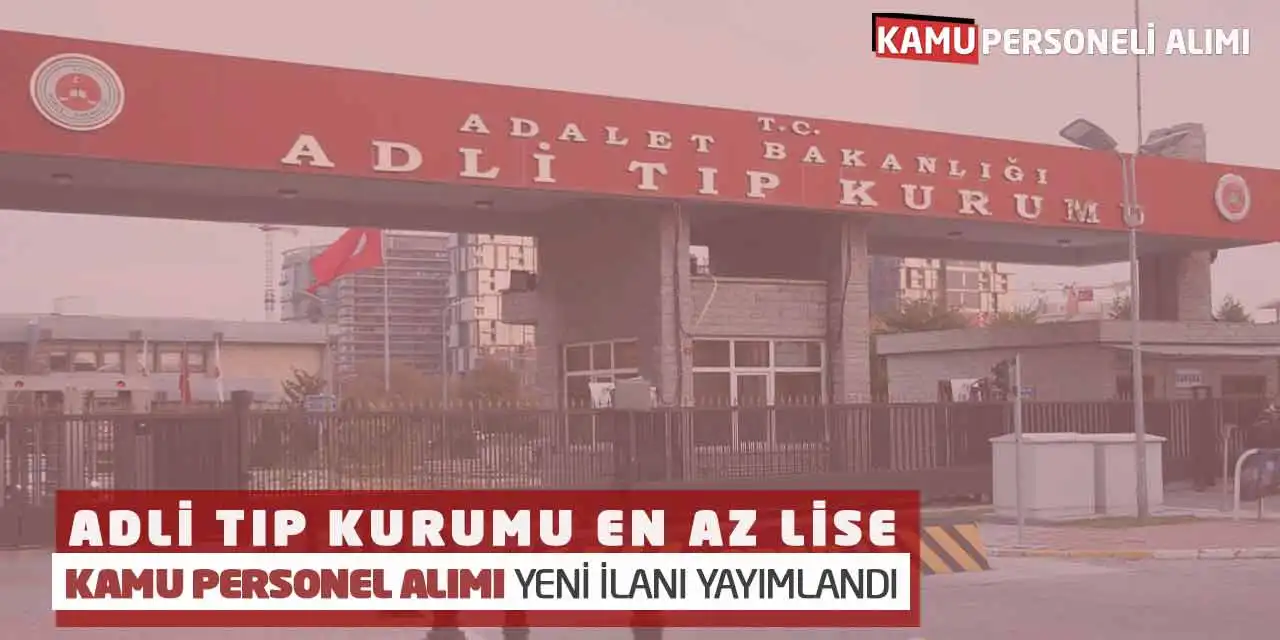 Adli Tıp Kurumu En Az Lise Kamu Personel Alımı Yeni İlanı Yayımlandı