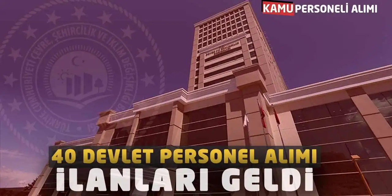 Çevre Şehircilik Bakanlığı 40 Devlet Personel Alımı İlanları Açıklandı