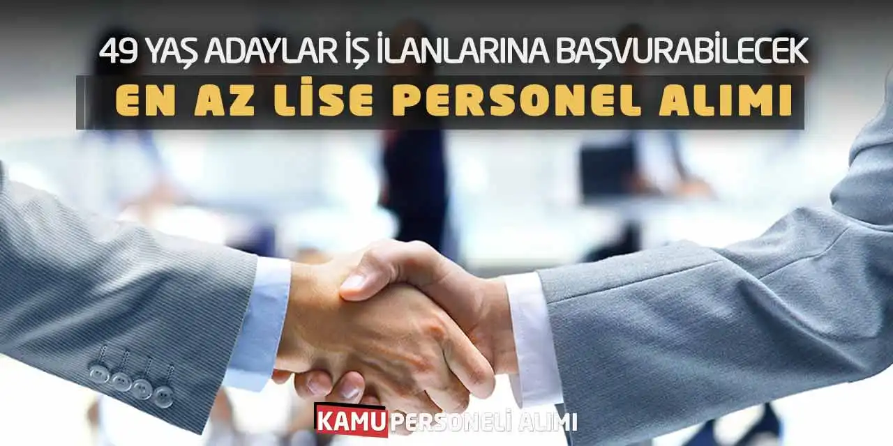 49 Yaş Adaylar İş İlanlarına Başvurabilecek! En Az Lise Personel Alımı