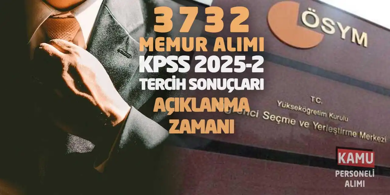 3732 Memur Alımı! KPSS 2025-2 Tercih Sonuçları Açıklanma Zamanı
