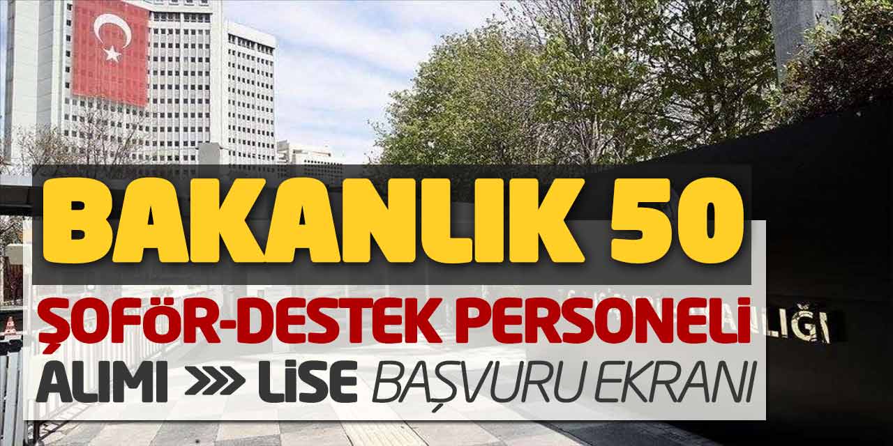 Bakanlık 50 Şoför-Destek Personeli Alımı! Lise Mezunu Başvuru Ekranı