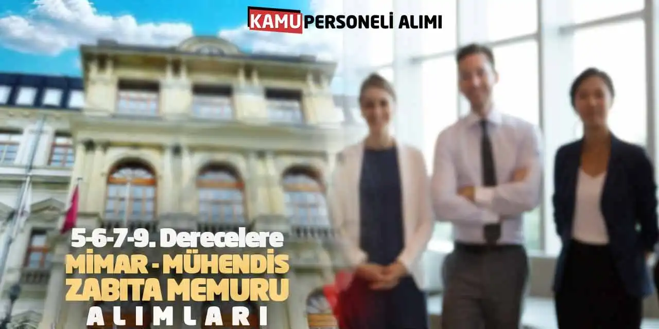 5-6-7-9. Derecelere Mimar Mühendis Zabıta Memuru Alımları