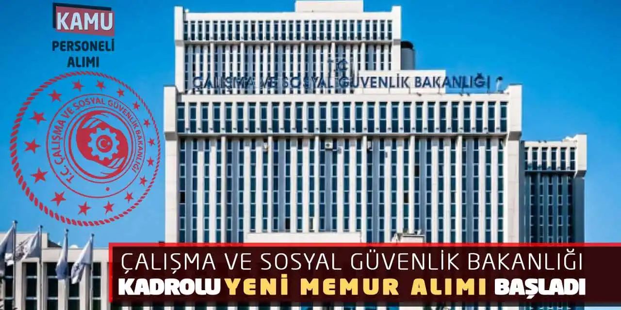 Çalışma ve Sosyal Güvenlik Bakanlığı Kadrolu Yeni Memur Alımı Başladı