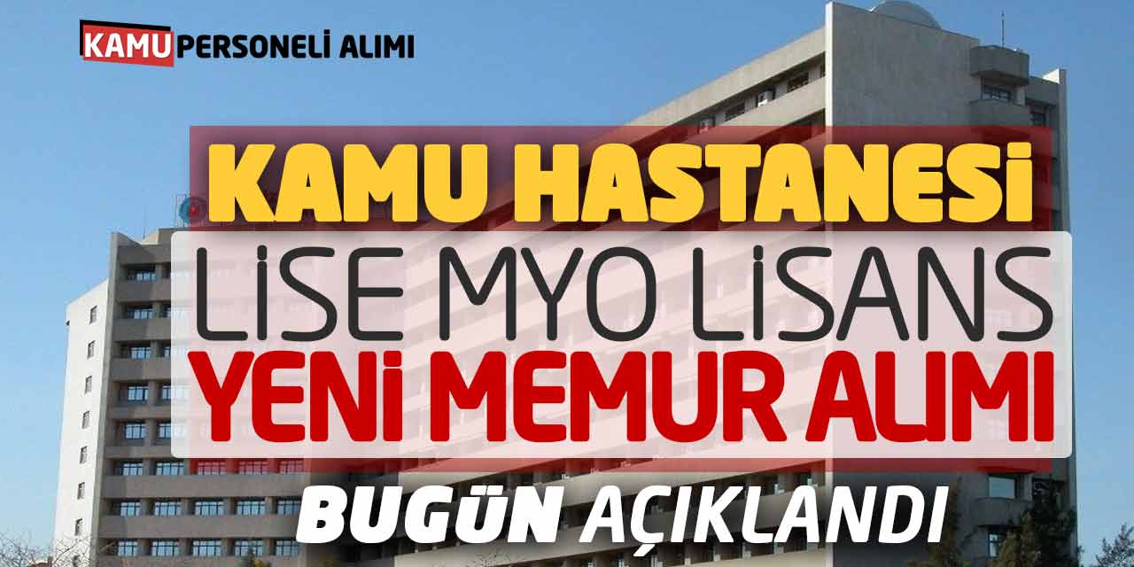 Kamu Hastanesi Lise Önlisans Lisans Yeni Memur Alımı Bugün Açıklandı