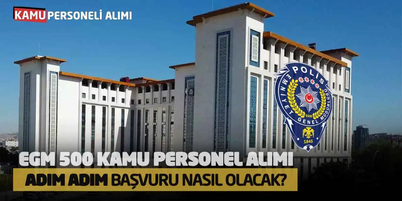 EGM 500 Kamu Personel Alımı: Adım Adım Başvurular Nasıl Olacak?