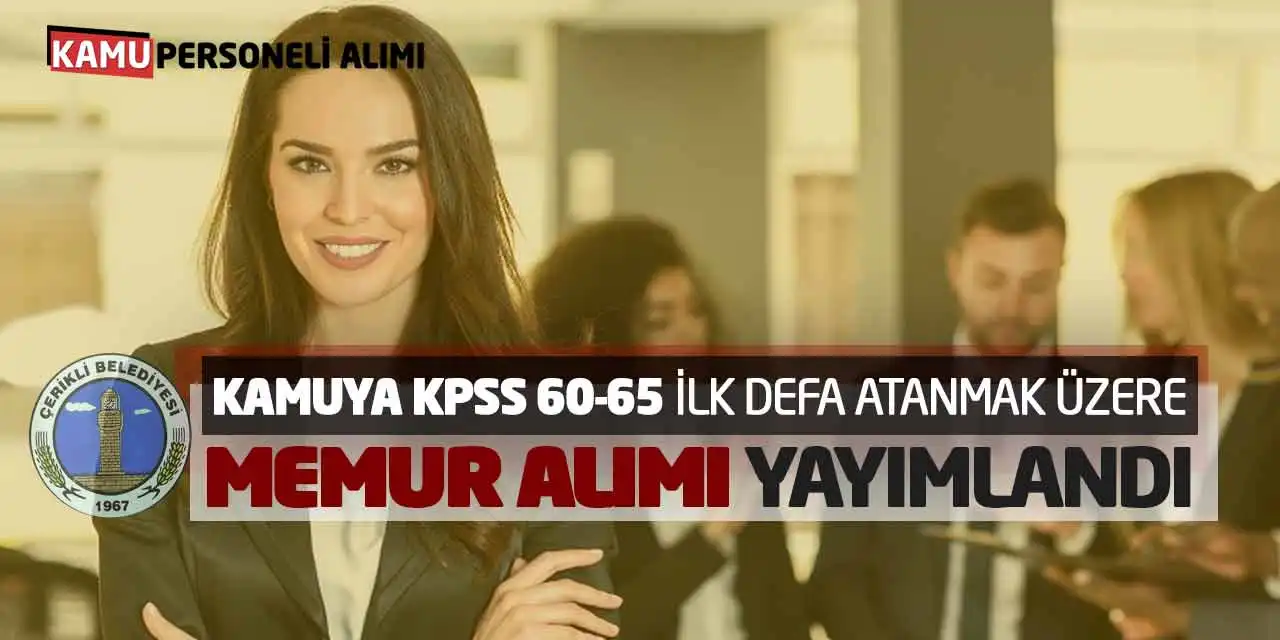 Kamuya KPSS 60-65 İlk Defa Atanmak Üzere Memur Alımı Yayımlandı