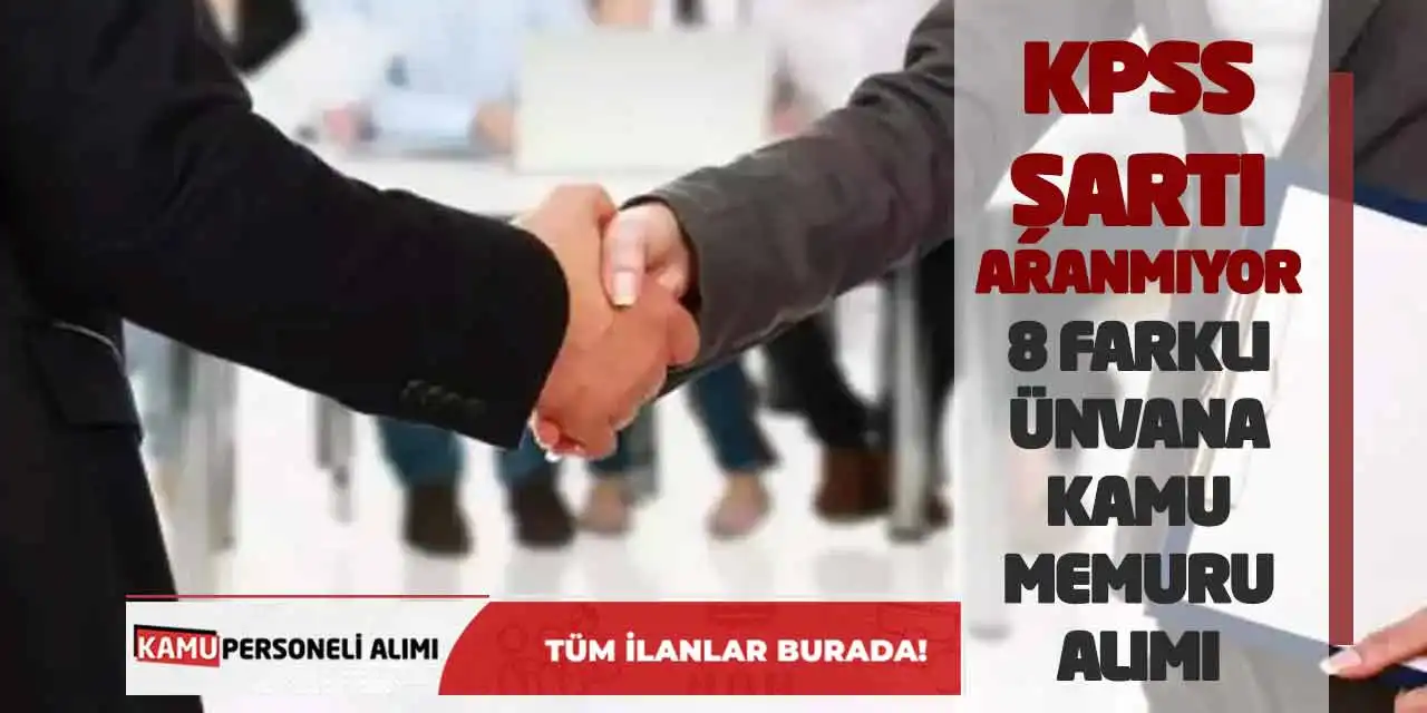 KPSS Şartı Aranmıyor! 8 Farklı Ünvana Kamu Memuru Alımı
