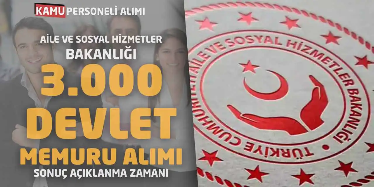 Aile Bakanlığı 3.000 Devlet Memuru Alımı: Sonuç Açıklanma Zamanı