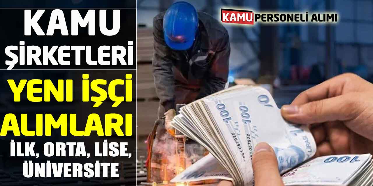 Kamu Şirketleri Yeni İşçi Alımları İlk, Orta, Lise, Üniversite