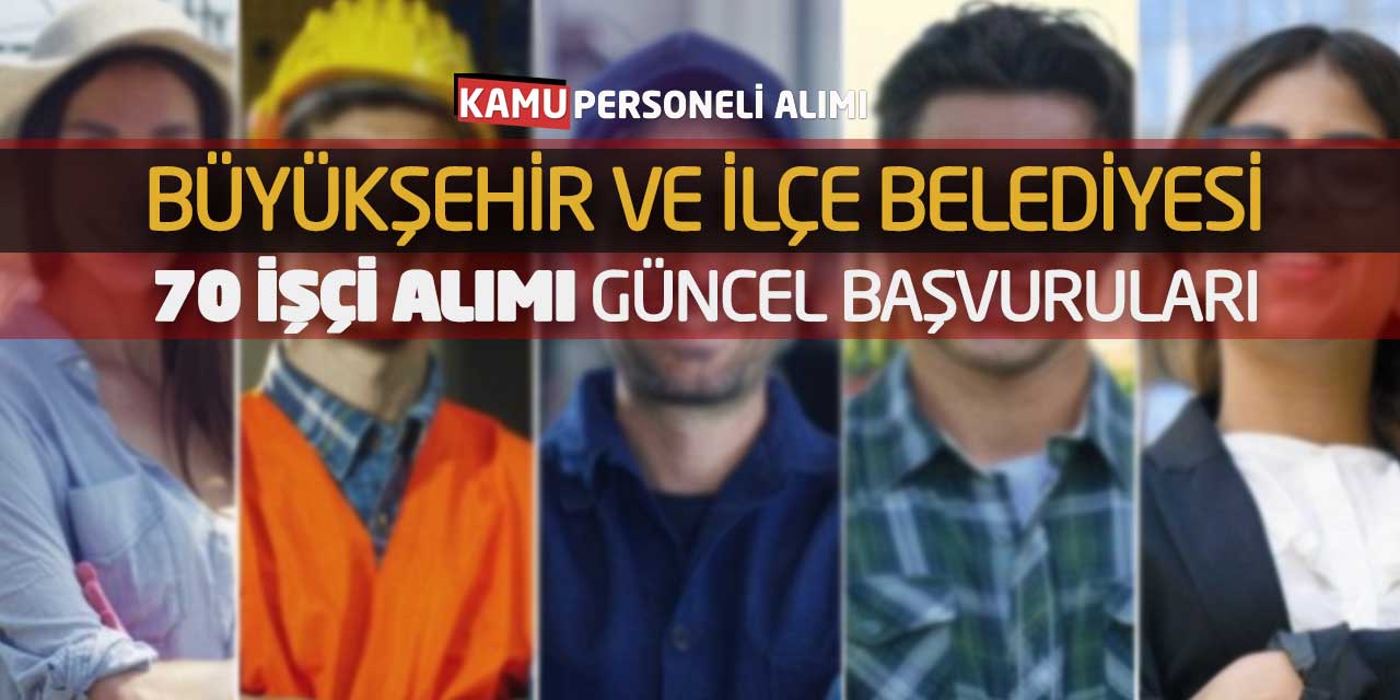 Büyükşehir ve İlçe Belediyesi 70 İşçi Alımı Güncel Başvuruları
