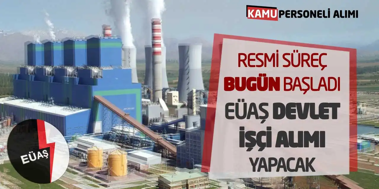 Resmi Süreç Bugün Başladı: EÜAŞ Devlet İşçi Alımı Yapacak