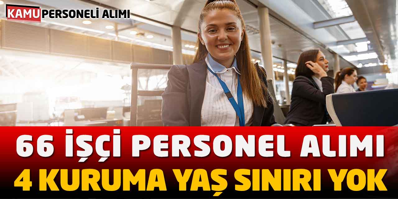 4 Kuruma 66 İşçi Personel Alımı Başvurusu! Yaş Sınırı Yok