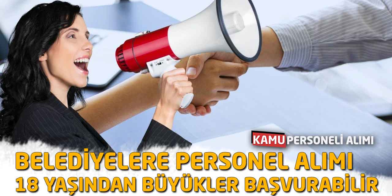 Belediyelere Personel Alımı! 18 Yaşından Büyükler Başvurabilir