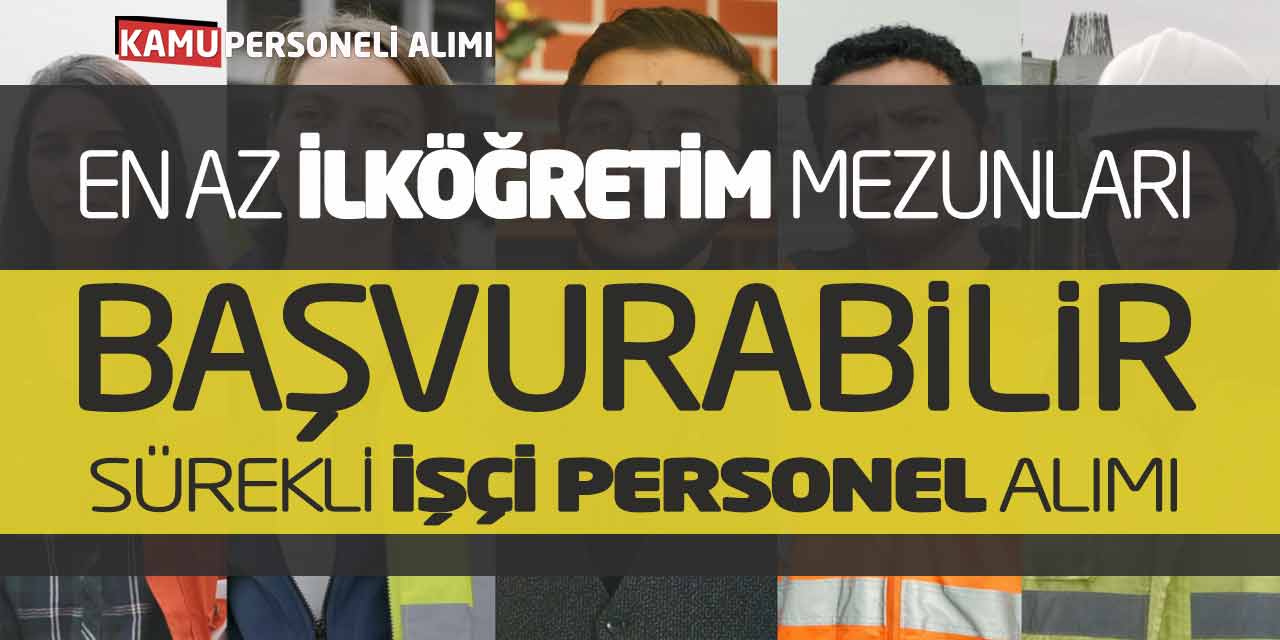 En Az İlköğretim Mezunları Başvurabilir! Sürekli İşçi Personel Alımı