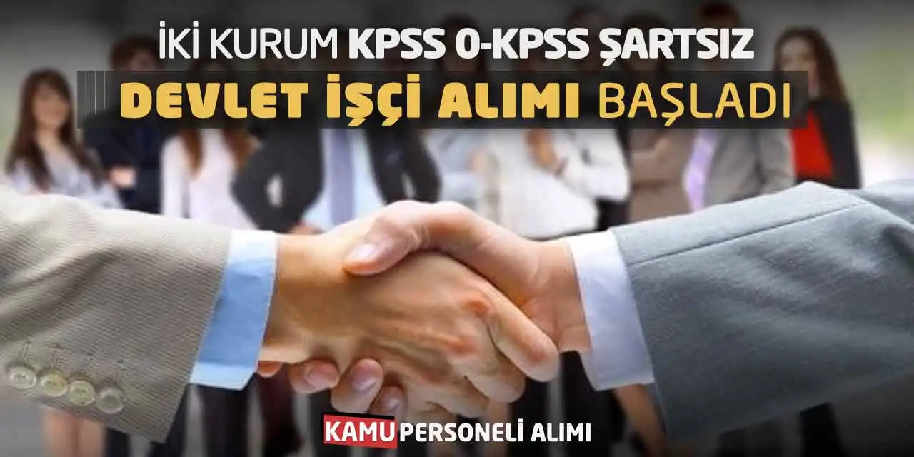 İki Kurum KPSS 0 Puan-KPSS Şartsız Devlet İşçi Alımı Başladı