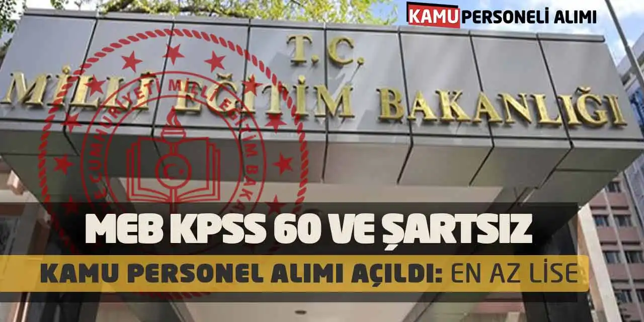 MEB KPSS 60 ve Şartsız Kamu Personel Alımı Açıldı: En Az Lise