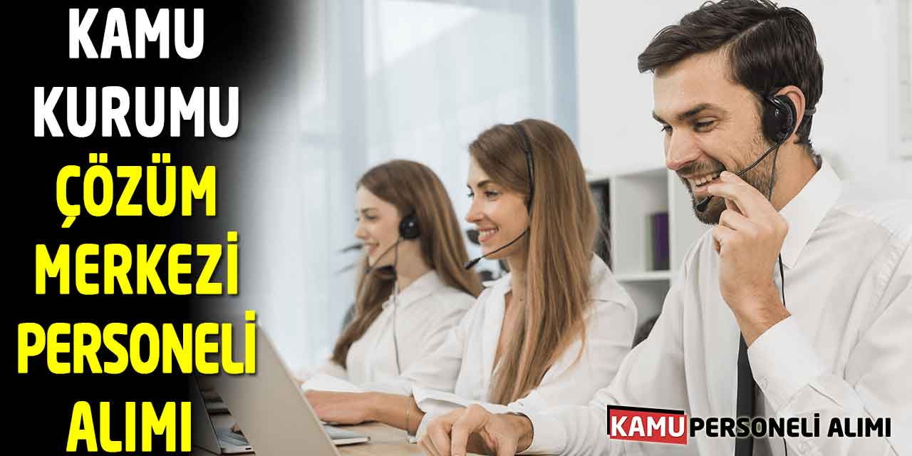 Kamu Kurumu Çözüm Merkezi Personeli Alımı İçin İlan Yayımladı