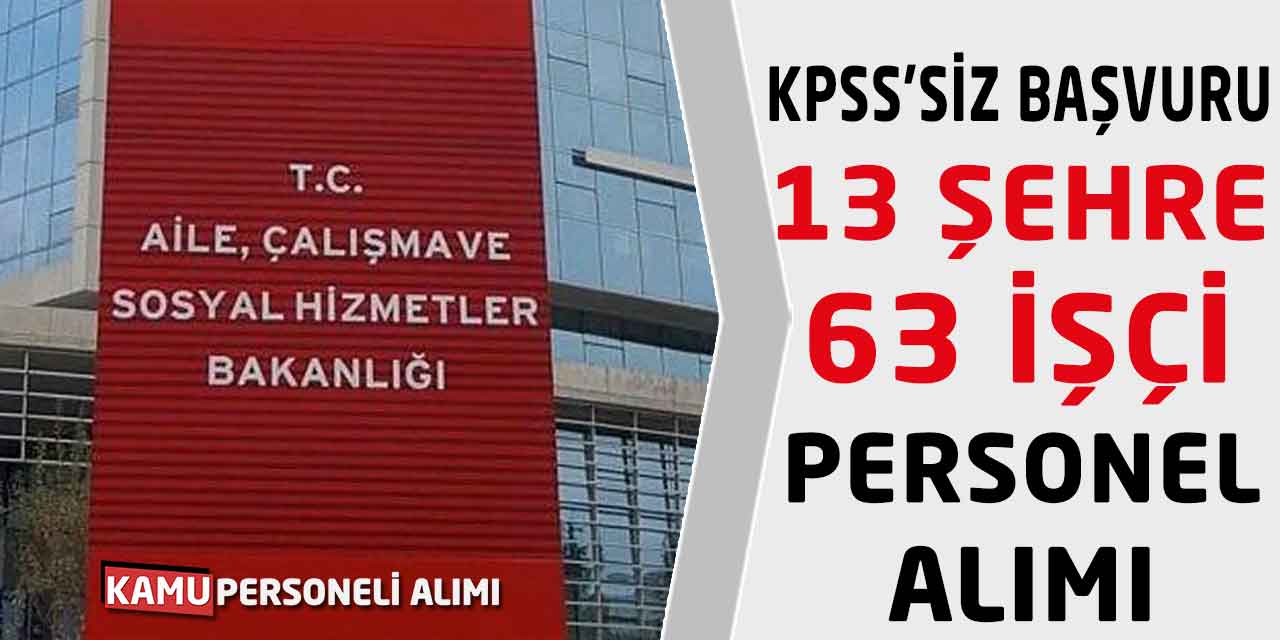 Aile Bakanlığı 13 Şehre 63 İşçi Personel Alımı! KPSS’siz Başvuru