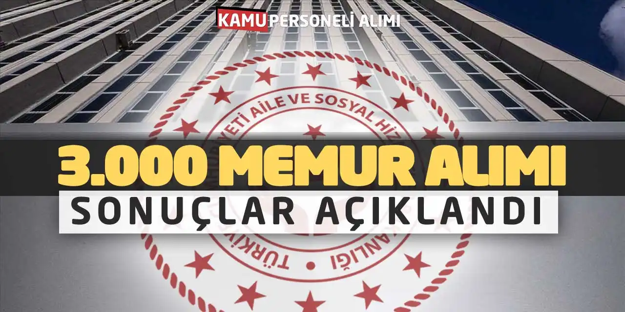 Aile ve Sosyal Hizmetler Bakanlığı 3.000 Memur Alımı: Sonuçlar Açıklandı