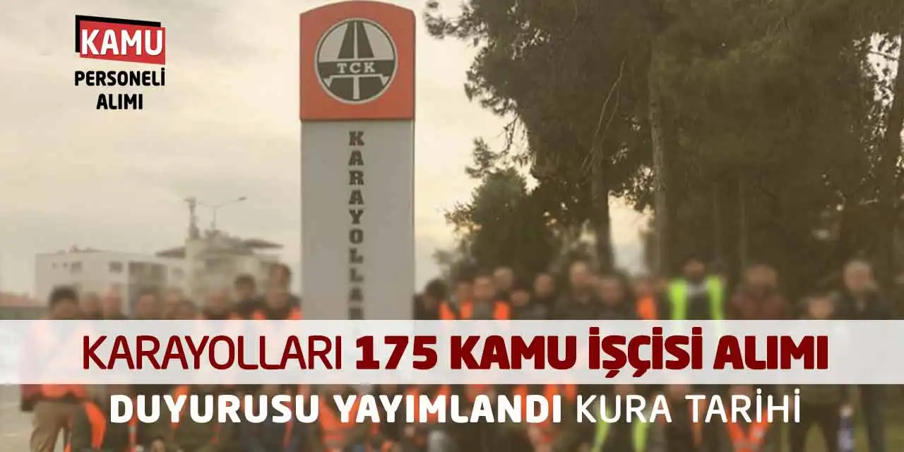 Karayolları 175 Kamu İşçisi Alımı Duyurusu Yayımlandı! Kura Tarihi