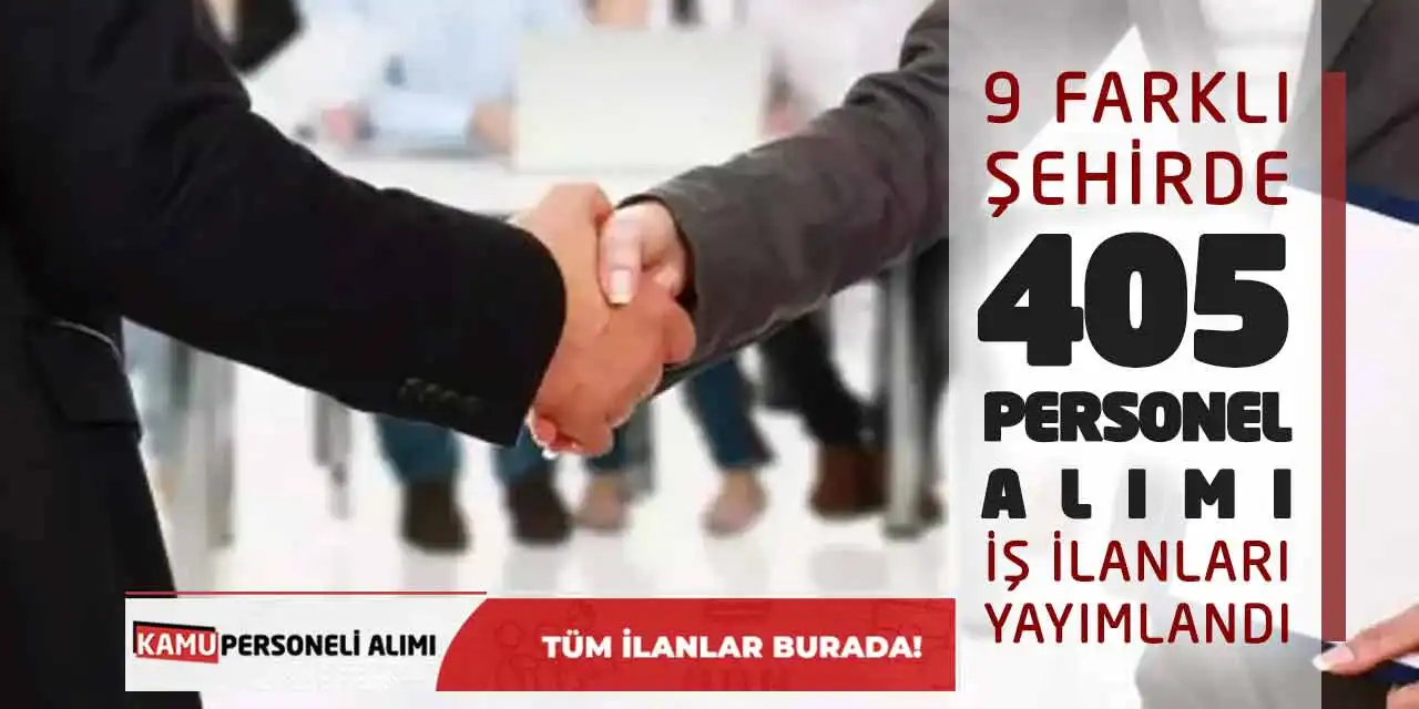 9 Farklı Şehirde 405 Personel Alımı İş İlanları Yayımlandı