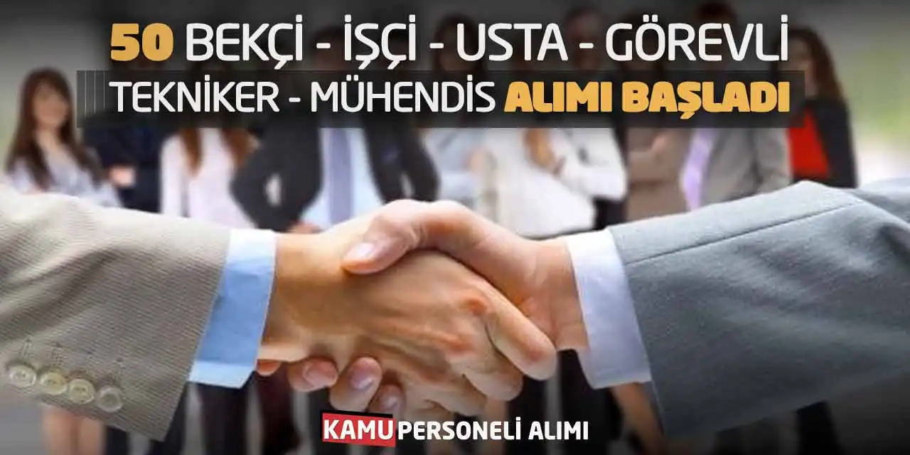 50 Bekçi İşçi Usta Görevli Tekniker Mühendis Alımı Başladı