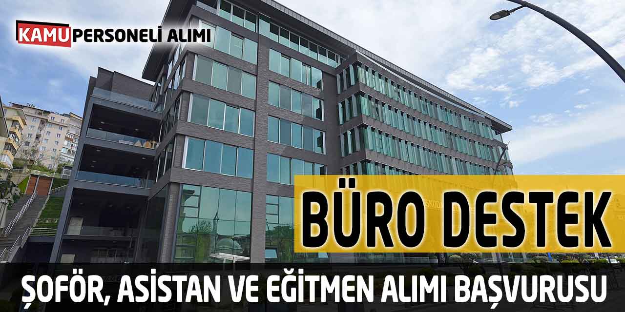 Büro Destek Personeli, Şoför, Asistan ve Eğitmen Alımı Başvurusu