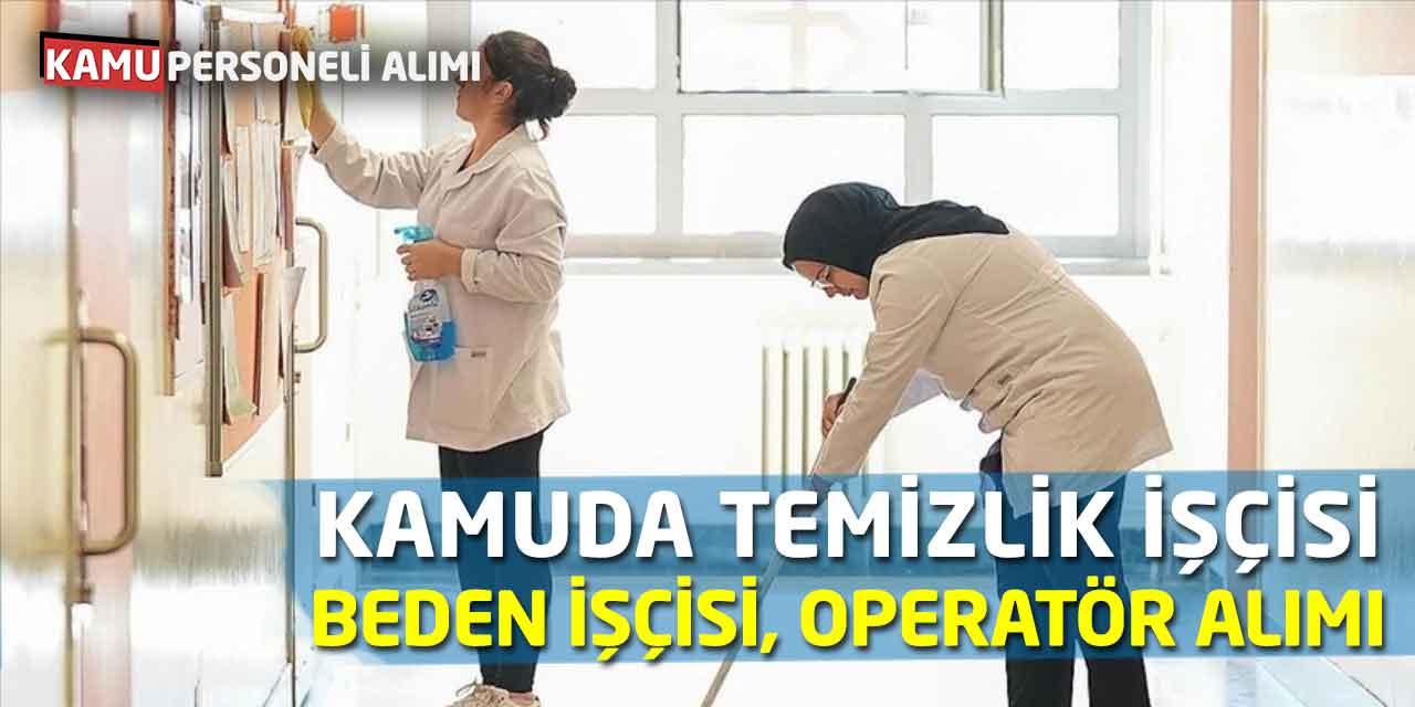 Kamuda Beden İşçisi, Temizlik İşçisi, Operatör Alımı Yapılacak