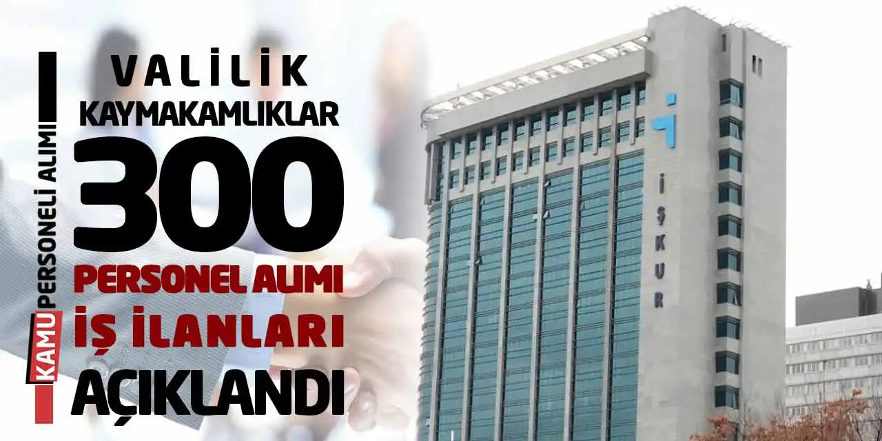 Valilik- Kaymakamlıklar 300 Personel Alımı İş İlanları Açıklandı